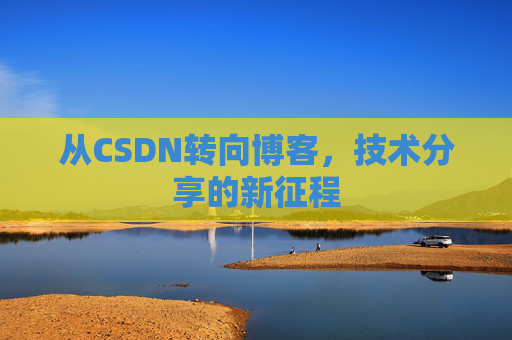 从CSDN转向博客，技术分享的新征程